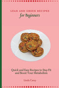 Lean and Green Recipes for Beginners: Quick and Easy Recipes to Stay Fit and Boost Your Metabolism - Paperback