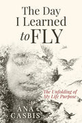 The Day I Learned to Fly: The Unfolding of My Life Purpose - Paperback
