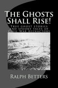 The Ghosts Shall Rise!: True ghost stories and spooky tales of Civil War reenactors - Paperback