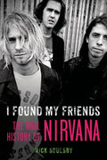 I Found My Friends: The Oral History of Nirvana - Paperback
