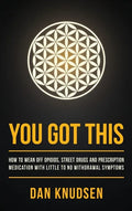 You Got This: How to Wean Off Opioids, Street Drugs and Prescription Medication With Little to No Withdrawal Symptoms - Hardcover