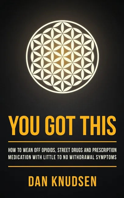You Got This: How to Wean Off Opioids, Street Drugs and Prescription Medication With Little to No Withdrawal Symptoms - Hardcover