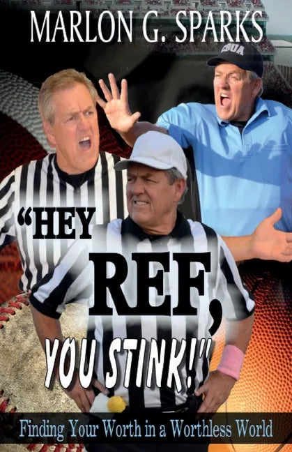 "Hey Ref, You Stink!": Finding Your Worth in a Worthless World - Paperback