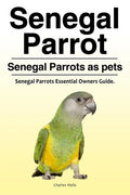 Senegal Parrot. Senegal Parrots as pets. Senegal Parrots Essential Owners Guide. - Paperback