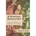 A Spiritual Revolution: The Impact of Reformation and Enlightenment in Orthodox Russia, 1700-1825 - Paperback