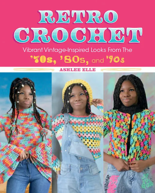 Retro Crochet: Vibrant Vintage-Inspired Looks from the 70s, 80s, and 90s - Paperback