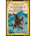 An Anthology of American Strangeness, Vol. 1: Thunderbirds, Lost Temples and Skeleton Ghosts - Paperback