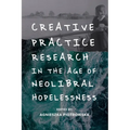 Creative Practice Research in the Age of Neoliberal Hopelessness - Paperback