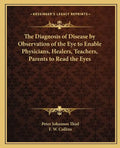 The Diagnosis of Disease by Observation of the Eye to Enable Physicians, Healers, Teachers, Parents to Read the Eyes - Paperback