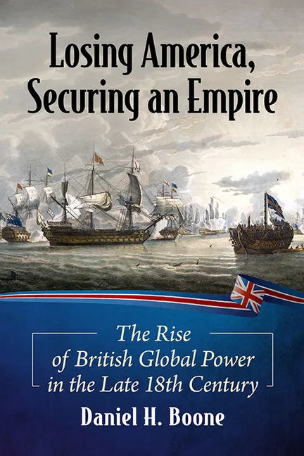 Losing America, Securing an Empire: The Rise of British Global Power in the Late 18th Century - Paperback