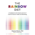 The Rainbow Diet: A Guidebook to the Science and Art of Colorful Foods for Health and Well-Being - Paperback