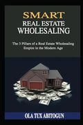 Smart Real Estate Wholesaling: The 3 Pillars of a Real Estate Wholesaling Empire in the Modern Age - Paperback