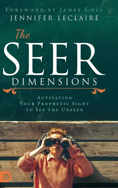 The Seer Dimensions: Activating Your Prophetic Sight to See the Unseen - Hardcover