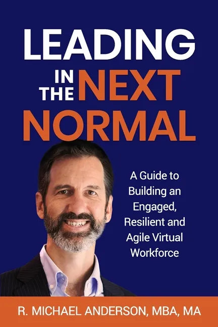 Leading in the Next Normal: A Guide to Building an Engaged, Resilient and Agile Virtual Workforce - Paperback