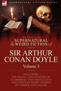 The Collected Supernatural and Weird Fiction of Sir Arthur Conan Doyle: 3-Including the Novel 'The Mystery of Cloomber, ' Two Novelettes and Thirteen - Hardcover