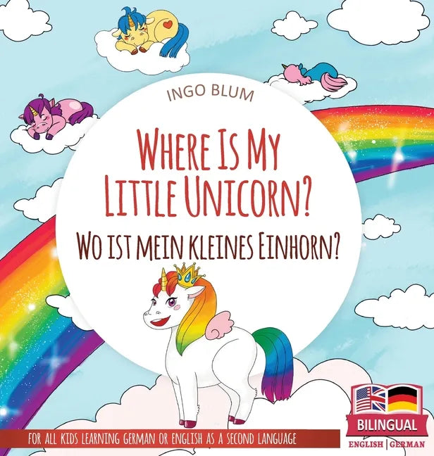 Where Is My Little Unicorn? - Wo ist mein kleines Einhorn?: Bilingual children's picture book in English-German - Hardcover