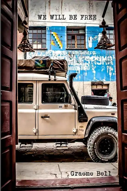 We Will Be Free: Overlanding In Africa and Around South America - Paperback