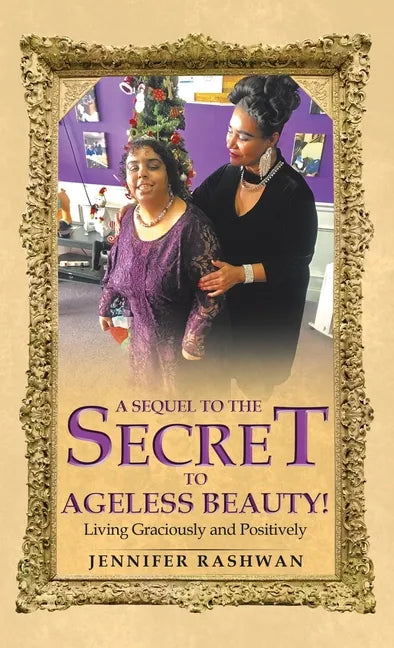 A Sequel to the Secret to Ageless Beauty!: Living Graciously and Positively - Hardcover