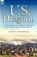 U. S. Dragoon: Experiences in the Mexican War 1846-48 and on the South Western Frontier - Paperback