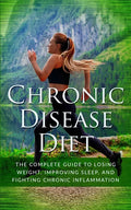 Chronic Disease Diet: The Complete Guide to Losing Weight, Improving Sleep, and Fighting Chronic Inflammation - Paperback