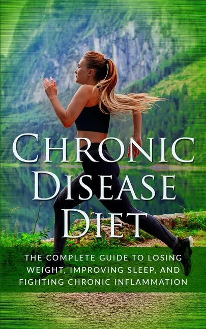 Chronic Disease Diet: The Complete Guide to Losing Weight, Improving Sleep, and Fighting Chronic Inflammation - Paperback