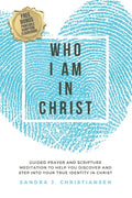 Who I Am In Christ: Guided Prayer and Scripture Meditation to Help You Discover and Step Into Your True Identity In Christ - Paperback