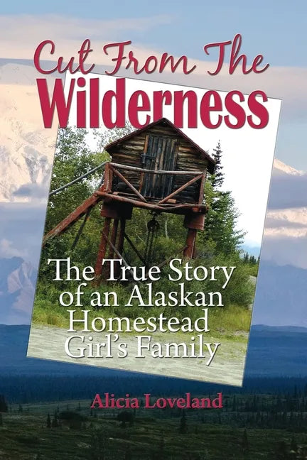 Cut From The Wilderness: The True Story of an Alaskan Homestead Girl - Paperback