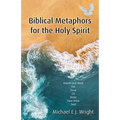Biblical Metaphors for the Holy Spirit: Book 1 of a Trilogy about God the Holy Spirit - Paperback