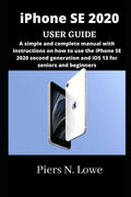 iPhone SE 2020 USER GUIDE: A simple and complete manual with instructions on how to use the iPhone SE 2020 second generation and iOS 13 for senio - Paperback