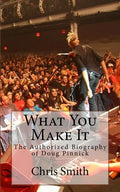 What You Make It: The Authorized Biography of Doug Pinnick - Paperback