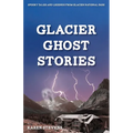 Glacier Ghost Stories: Spooky Tales and Legends From Glacier National Park - Paperback