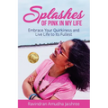 Splashes of Pink in My Life: Embrace Your Quirkiness and Live Life to Its Fullest - Paperback