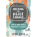 Hacking for Agile Change: with an agile mindset, behaviours and practices - Paperback