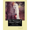 The Mystery of Choice (1897). By: Robert W. Chambers: Short story collections (Original Classics) - Paperback