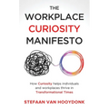 The Workplace Curiosity Manifesto: How Curiosity Helps Individuals and Organizations Thrive in Transformational Times - Paperback