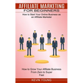 Affiliate Marketing for Beginners: How to Start Your Online Business as an Affiliate Marketer (How to Grow Your Affiliate Business From Zero to Super - Paperback