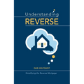 Understanding Reverse: Simplifying the Reverse Mortgage - Paperback