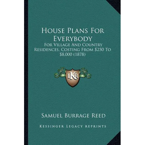 House Plans For Everybody: For Village And Country Residences, Costing From $250 To $8,000 (1878) - Paperback