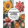 200 Crochet Flower Patterns: The Book That Will Add a Touch of Elegance to Your Projects - Paperback