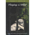 Playing the Other: Gender and Society in Classical Greek Literature - Paperback