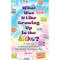 What Was It Like Growing Up in the 80s?: A Journal to Revisit and Share the Totally Awesome 80s - Hardcover
