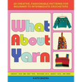 What about Yarn: 20 Creative, Fashionable Patterns for Beginner to Intermediate Crocheters - Paperback