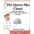 The Queen-like Closet: Rare Receipts for Preserving, Candying and Cookery - Paperback