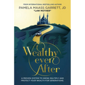 Wealthy Ever After: A Proven System to Grow, Multiply and Protect Your Wealth for Generations - Paperback