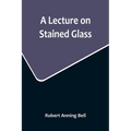 A Lecture on Stained Glass - Paperback