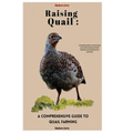 Raising Quail: A COMPREHENSIVE GUIDE TO QUAIL FARMING: Complete Guide on Everything you need to know on Quail keeping and Creating your own farm. - Paperback