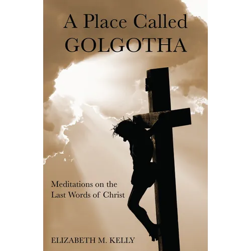 A Place Called Golgotha: Meditations on the Words of Christ - Paperback