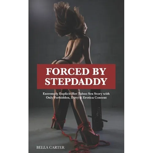 Forced by Stepdaddy: Extremely Explicit Hot Taboo Sex Story with Only Forbidden, Dirty & Erotica Content (English edition) - Paperback