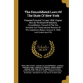 The Consolidated Laws Of The State Of New York: Prepared Pursuant To Laws 1904, Chapter 664, By The Board Of Statutory Consolidation, Passed At The On - Paperback