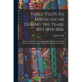 Three Visits to Madagascar During the Years 1853-1854-1856: Including a Journey to the Capital, With Notices of the Natural History of the Country and - Paperback